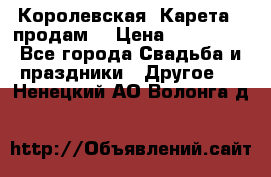 Королевская  Карета   продам! › Цена ­ 300 000 - Все города Свадьба и праздники » Другое   . Ненецкий АО,Волонга д.